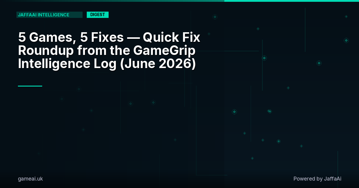 5 Games, 5 Fixes — Quick Fix Roundup from the GameGrip Intelligence Log (June 2026)