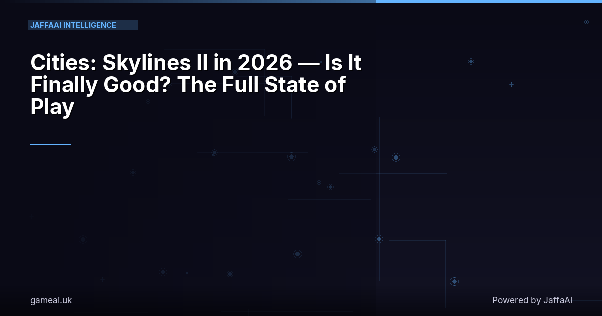 Cities: Skylines II in 2026 — Is It Finally Good? The Full State of Play